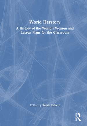 World Herstory: A History of the World's Women and Lesson Plans for the Classroom de Kelsie Brook Eckert