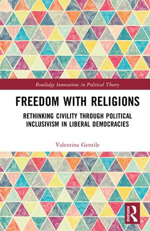 Freedom With Religions: Rethinking Civility through Political Inclusivism in Liberal Democracies de Valentina Gentile