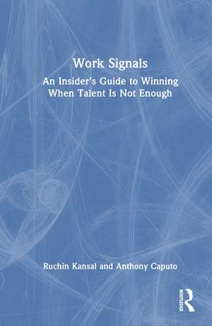 Work Signals: An Insider's Guide to Winning When Talent Is Not Enough de Ruchin Kansal