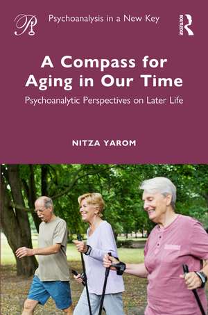 A Compass for Aging in Our Time: Psychoanalytic Perspectives on Later Life de Nitza Yarom