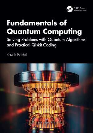 Fundamentals of Quantum Computing: Solving Problems with Quantum Algorithms and Practical Qiskit Coding de Kaveh Bashiri