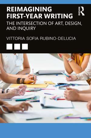 Reimagining First-Year Writing: The Intersection of Art, Design, and Inquiry de Vittoria Sofia Rubino-DeLucia