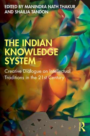 The Indian Knowledge System: Creative Dialogue on Intellectual Traditions in the 21st Century de Manindra Thakur