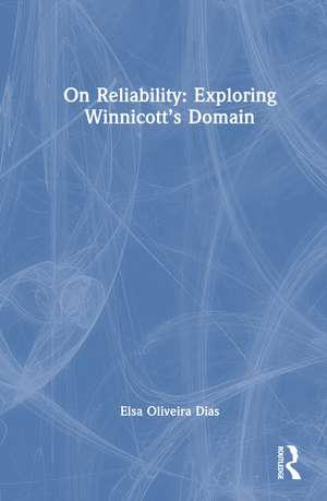 On Reliability: Exploring Winnicott's Domain de Elsa Oliveira Dias