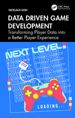 Data Driven Game Development: Transforming Player Data into a Better Player Experience de Nicklaus Goh