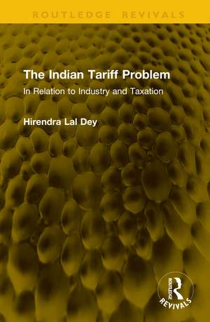 The Indian Tariff Problem: In Relation to Industry and Taxation de Hirendra Lal Dey
