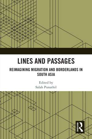 Lines and Passages: Reimagining Migration and Borderlands in South Asia de Salah Punathil
