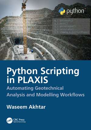 Python Scripting for PLAXIS: Geotechnical Analysis and Modeling Workflows de Waseem Akhtar