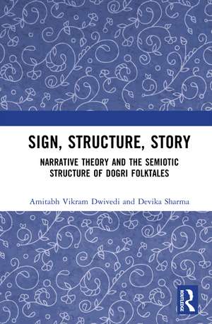 Sign, Structure, Story: Narrative Theory and the Semiotic Structure of Dogri Folktales de Amitabh Vikram Dwivedi