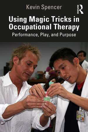 Using Magic Tricks in Occupational Therapy: Performance, Play, and Purpose de Kevin Spencer