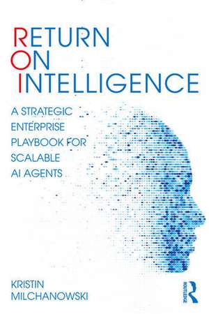 Return on Intelligence de Kristin L. Milchanowski