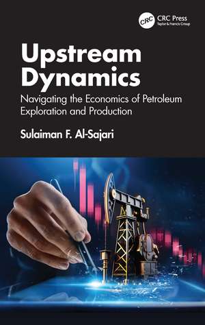 Upstream Dynamics: Navigating the Economics of Petroleum Exploration and Production de Sulaiman F. Al-Sajari