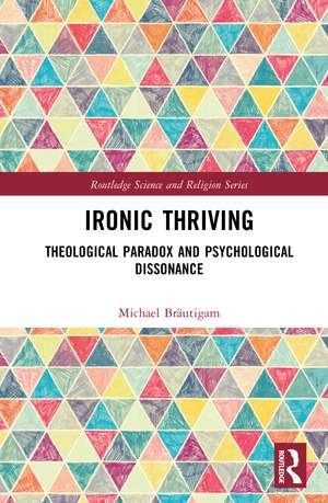 Ironic Thriving: Theological Paradox and Psychological Dissonance de Michael Bräutigam