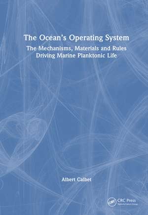 The Ocean’s Operating System: The Mechanisms, Materials and Rules Driving Marine Planktonic Life de Albert Calbet