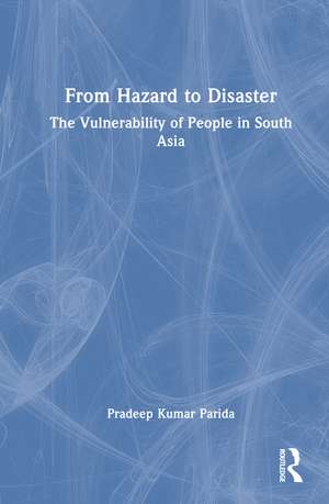 From Hazard to Disaster: The Vulnerability of People in South Asia de Pradeep Kumar Parida