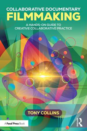 Collaborative Documentary Filmmaking: A Hands-On Guide to Creative Collaborative Practice de Tony Collins