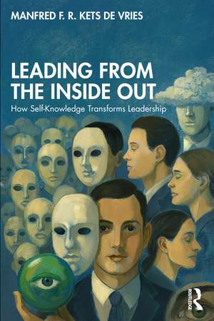 Leading from the Inside Out: How Self-Knowledge Transforms Leadership de Manfred F. R. Kets de Vries