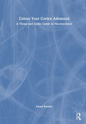 Colour Your Cortex Advanced: A Visual and Audio Guide to Neuroscience de Emma Randles