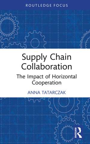 Supply Chain Collaboration: The Impact of Horizontal Cooperation de Anna Tatarczak