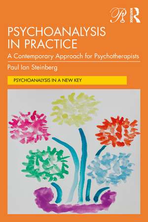 Psychoanalysis in Practice: A Contemporary Approach for Psychotherapists de Paul Ian Steinberg
