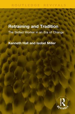 Retraining and Tradition: The Skilled Worker in an Era of Change de Kenneth Hall