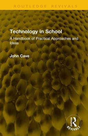 Technology in School: A Handbook of Practical Approaches and Ideas de John Cave