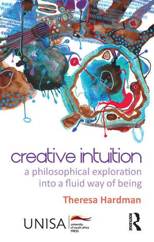 Creative Intuition: A Philosophical Exploration into a Fluid Way of Being de Theresa Hardman