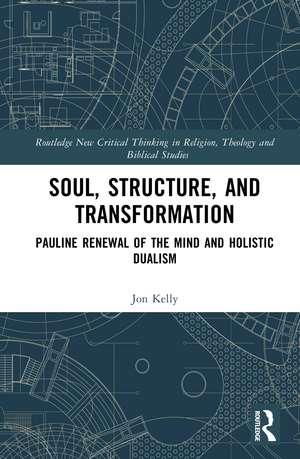 Soul, Structure, and Transformation: Pauline Renewal of the Mind and Holistic Dualism de Jon Kelly