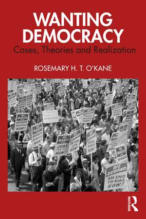 Wanting Democracy: Cases, Theories and Realization de Rosemary H. T. O'Kane