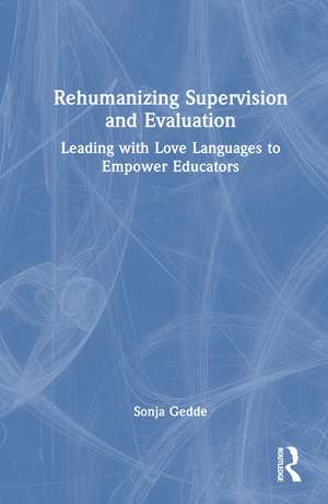 Rehumanizing Supervision and Evaluation: Leading with Love Languages to Empower Educators de Sonja M. Gedde