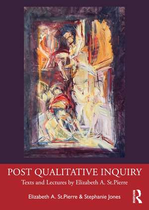 Post Qualitative Inquiry: Texts and Lectures by Elizabeth A. St.Pierre de Elizabeth A St.Pierre