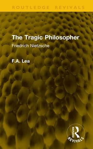 The Tragic Philosopher: Friedrich Nietzsche de F.A. Lea