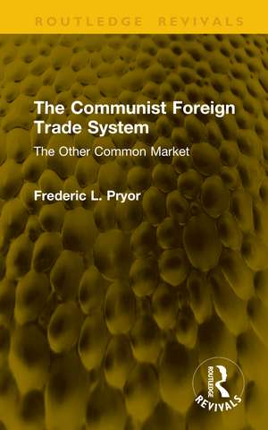 The Communist Foreign Trade System: The Other Common Market de Frederic L. Pryor