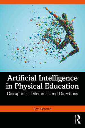 Artificial Intelligence in Physical Education: Disruptions, Dilemmas, and Directions de Ove Østerlie
