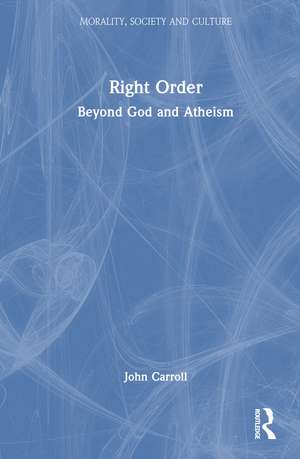 Right Order: Beyond God and Atheism de John Carroll