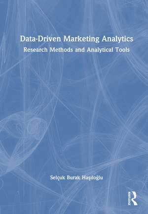 Data-Driven Marketing Analytics: Research Methods and Analytical Tools de Selçuk Burak Haşıloğlu