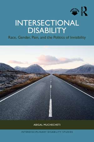 Intersectional Disability: Race, Gender, Pain, and the Politics of Invisibility de Abigal Muchecheti