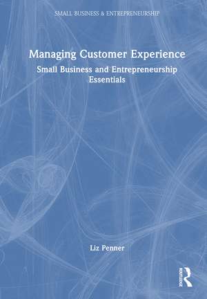 Managing Customer Experience: Small Business and Entrepreneurship Essentials de Liz Penner