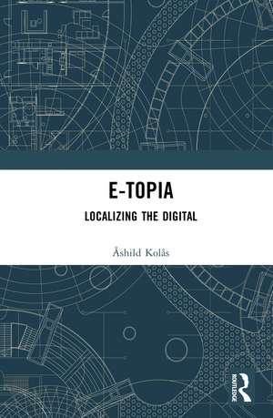 e-Topia: Localizing the Digital de Åshild Kolås
