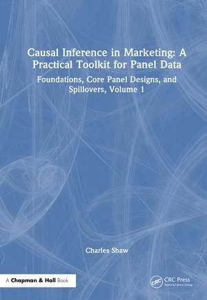 Causal Inference in Marketing: A Practical Toolkit for Panel Data: Foundations, Core Panel Designs, and Spillovers, Volume 1 de Charles Shaw