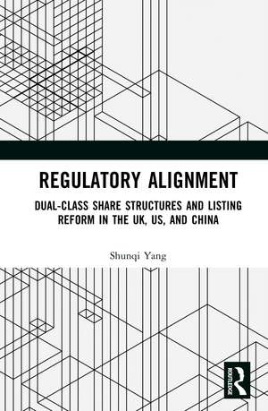 Regulatory Alignment: Dual-Class Share Structures and Listing Reform in the UK, US, and China de Shunqi Yang