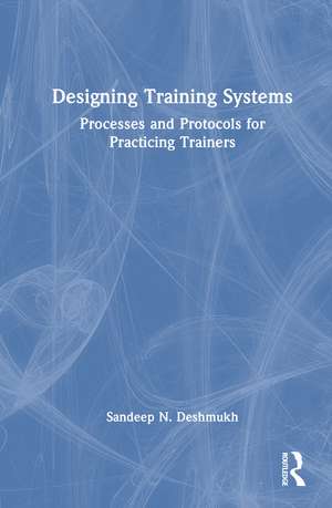 Designing Training Systems: Processes and Protocols for Practicing Trainers de Sandeep N. Deshmukh