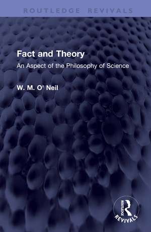 Fact and Theory: An Aspect of the Philosophy of Science de W. M. O' Neil