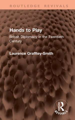 Hands to Play: British Diplomacy in the Twentieth Century de Laurence Grafftey-Smith