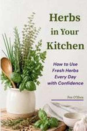 Herbs in Your Kitchen de Fee O'Shea