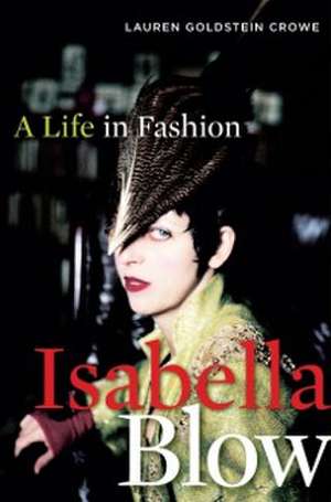 Isabella Blow: A Life in Fashion de Lauren Goldstein Crowe
