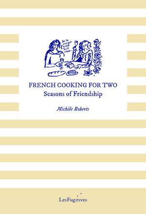 French Cooking for Two: Seasons of Friendship de Michele Roberts