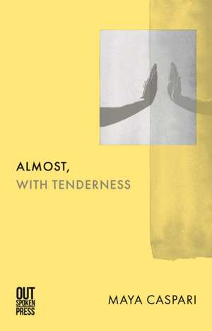 Almost, with Tenderness de Maya Caspari