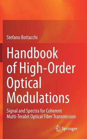 Handbook of High-Order Optical Modulations: Signal and Spectra for Coherent Multi-Terabit Optical Fiber Transmission de Stefano Bottacchi