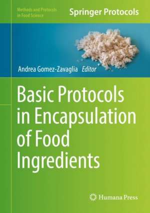 Basic Protocols in Encapsulation of Food Ingredients de Andrea Gomez-Zavaglia